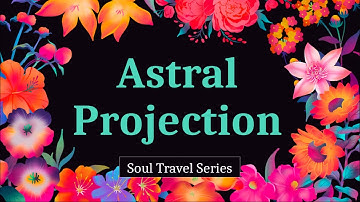 Astral Projection - What it really is & How it works