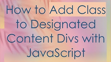 How to Add Class to Designated Content Divs with JavaScript