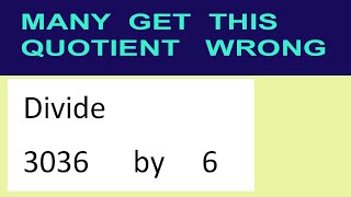 Divide 3036 by 6 many get this quotient wrong
