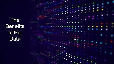 The Benefits of Big Data