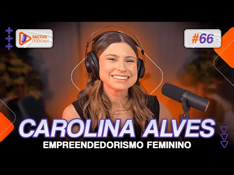 Empreendedorismo Feminino (com Carolina Alves) | Tactus Podcast #66