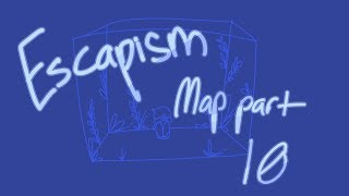 Escapism // Map Part 10