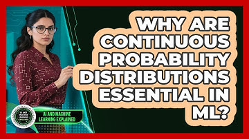 Why Are Continuous Probability Distributions Essential In ML?