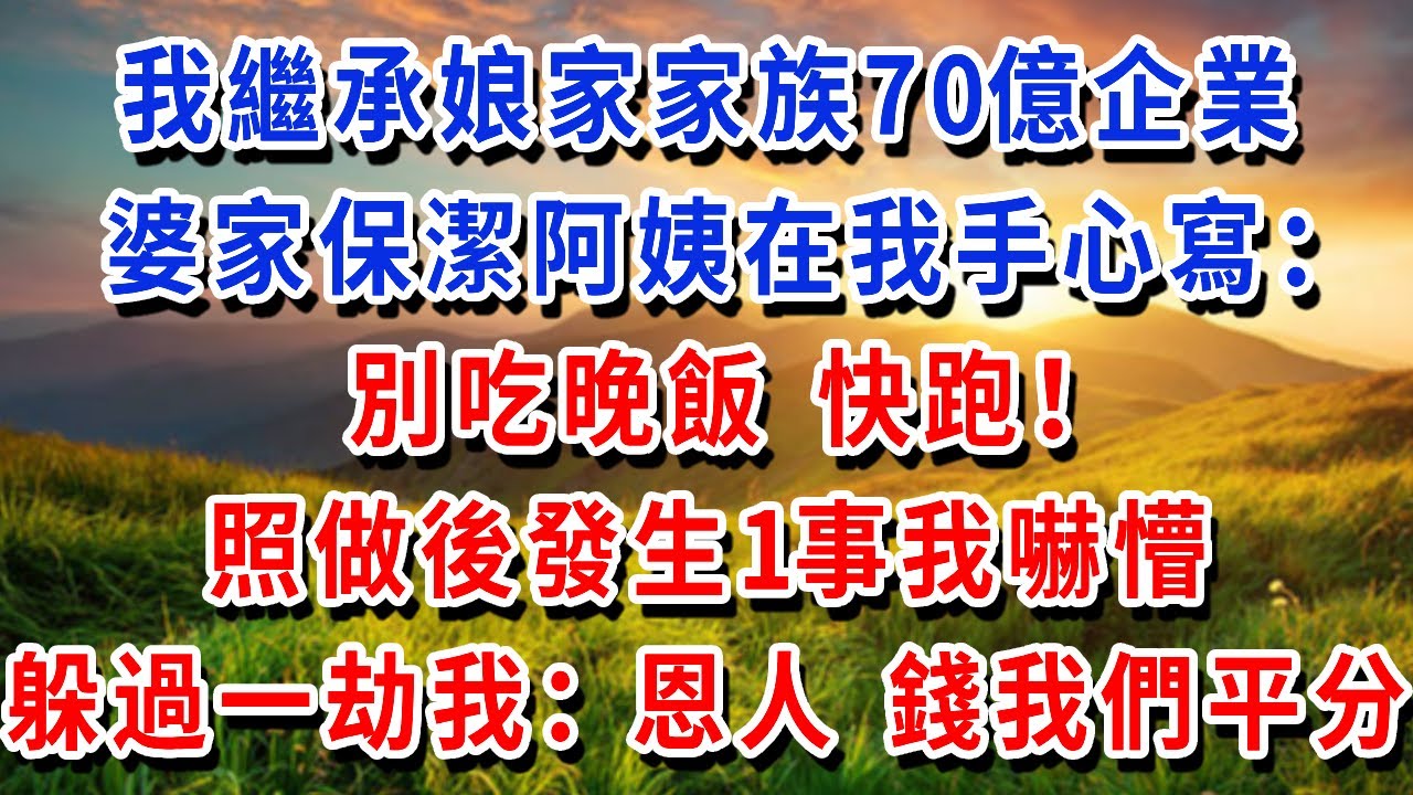 我繼承娘家家族70億企業，婆家保潔阿姨在我手心寫：別吃晚飯快跑！照做後發生1事我嚇懵，躲過一劫的我：恩人，这70億我们一人一半！#書婷講故事 #為人處世#生活經驗#情感故事#晚年哲理#說故事#完結文
