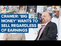 Jim Cramer: 'Big money' wants to sell regardless of earnings, economic data