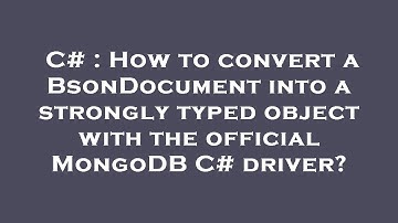 C# : How to convert a BsonDocument into a strongly typed object with the official MongoDB C# driver?