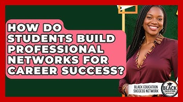 How Do Students Build Professional Networks For Career Success? - Black Education Success Network