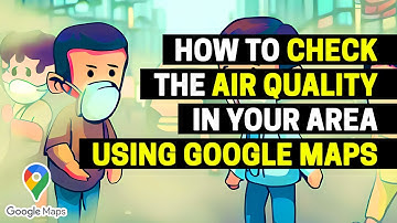 How to Check the Air Quality in Your Area using Google Maps