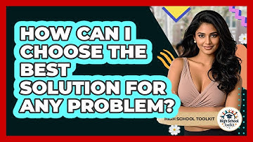 How Can I Choose The Best Solution For Any Problem? - High School Toolkit