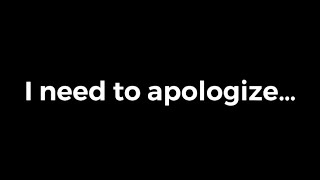 I need to apologize…