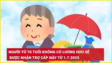 Người từ 70 tuổi không có lương hưu sẽ được nhận trợ cấp này từ 1.7.2025| Báo Lao Động