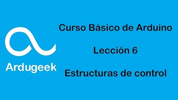 Curso Básico de Arduino - Lección 6 - Estructuras de control