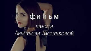 Фильм памяти Шестаковой Анастасии Фильм памяти Шестаковой Анастасии
