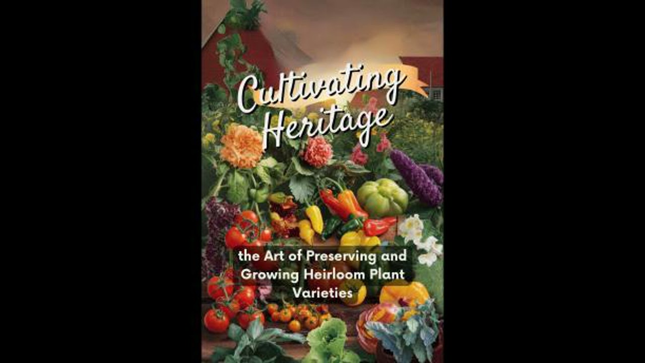 Cultivating Heritage: the Art of Preserving and Growing Heirloom Plant Varieties - Janette Bailey