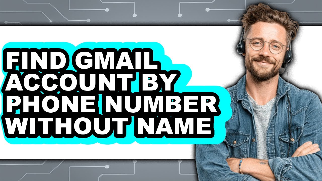 How to Find Gmail Account by Phone Number Without Name (full Guide)