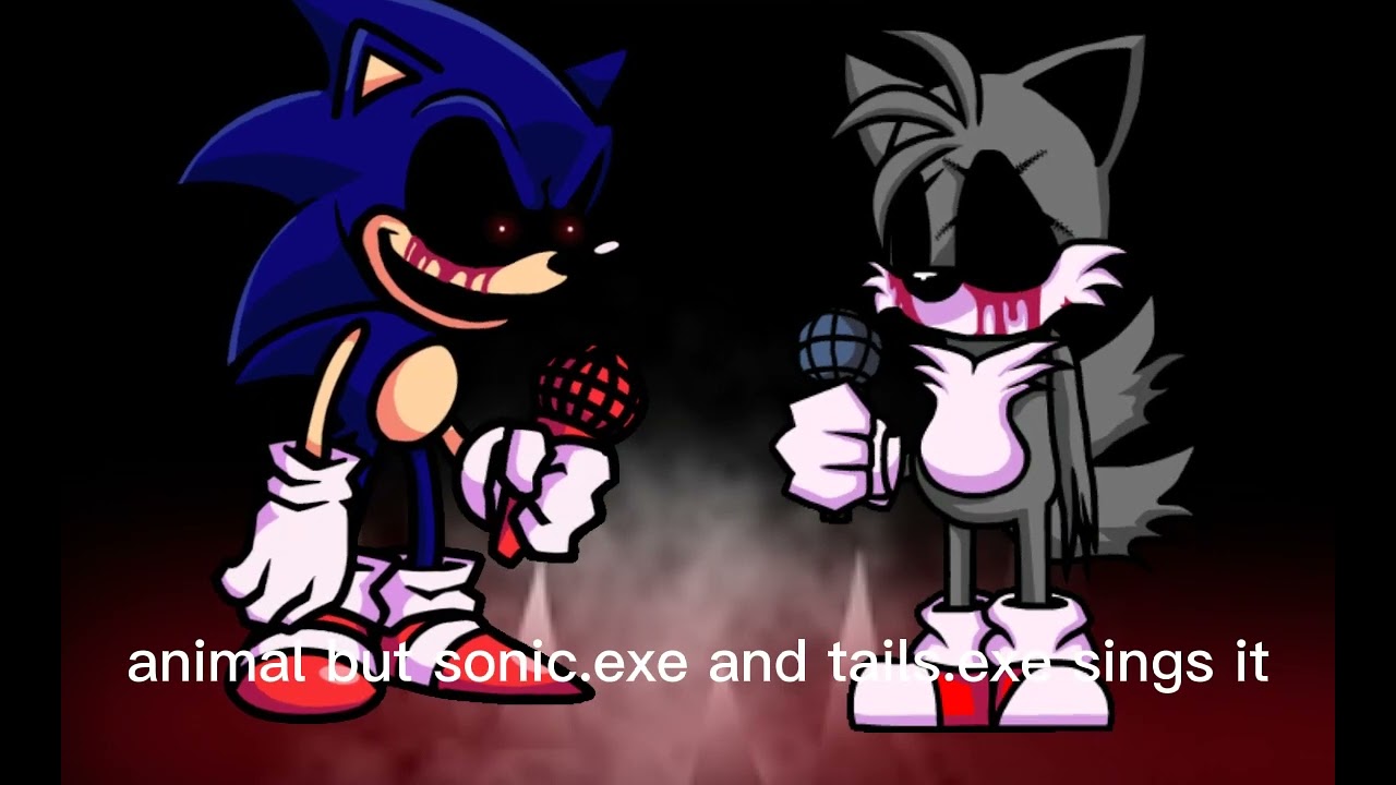 animal but sonic.exe and tails.exe sings it