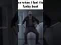 Me When I Feel The Funky Beat 