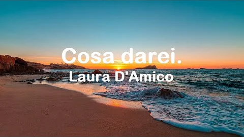 Cosa darei.  Laura D'Amico