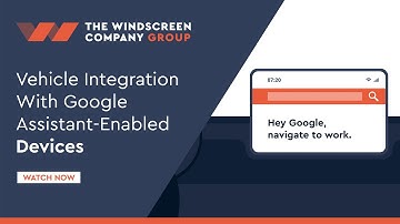 Vehicle Integration With Google Assistant-Enabled Devices | The Windscreen Company