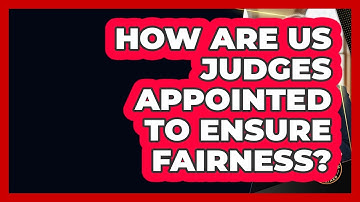 How Are US Judges Appointed To Ensure Fairness? - Justice System Explained
