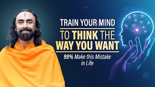 Train your MIND to think the Way you Want  99% make this mistake in Life | Swami Mukundananda