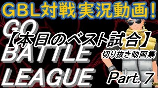 【ポケモンGO】　GBL解説　本日のベスト試合（スーパーリーグ）　まとめ動画　Part７