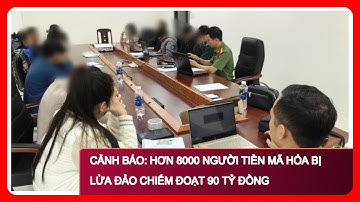 CẢNH BÁO: Hơn 8000 người TIỀN MÃ HÓA bị LỪA ĐẢO chiếm đoạt 90 TỶ ĐỒNG