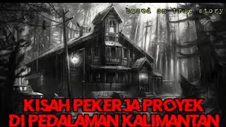 penakut jangan nonton!! kisah pekerja proyek di pedalaman Kalimantan!!