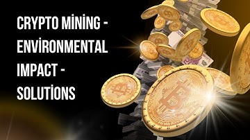 Crypto Mining - Environmental Impact & Solutions
