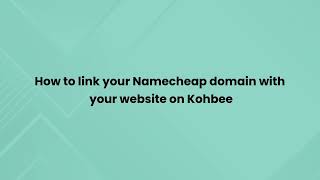 How to link your NameCheap domain with your Kohbee Website | Kohbee app