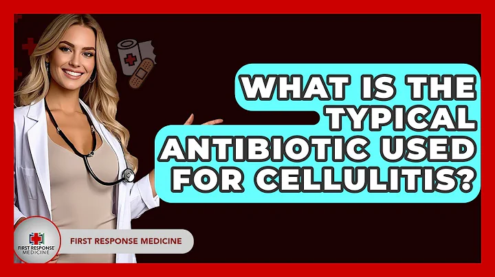 What Is The Typical Antibiotic Used For Cellulitis? - First Response Medicine