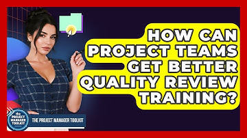 How Can Project Teams Get Better Quality Review Training? - The Project Manager Toolkit