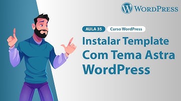 Aula 35 – Instalar um template usando o Tema Astra no WordPress – Curso WordPress 2024