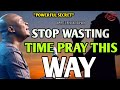 STOP WASTING TIME PRAY THIS WAY | APOSTLE JOSHUA SELMAN