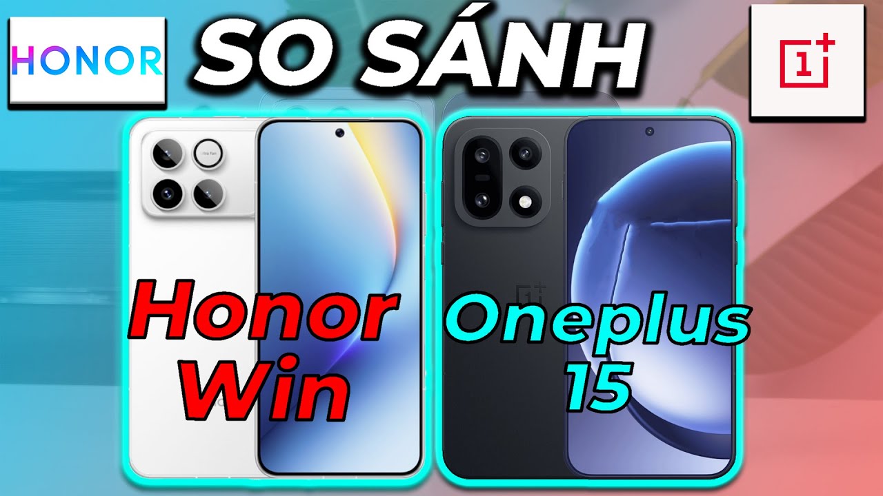 So sánh Honor Win và Oneplus 15: Honor Win đúng là siêu phẩm cận cao cấp, Oneplus 15 khó thở ?
