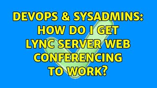 DevOps & SysAdmins: How do I get Lync Server Web Conferencing to work?