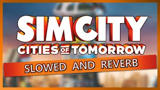 SimCity: Cities of Tomorrow (Slowed + Reverb)