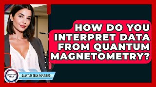 How Do You Interpret Data From Quantum Magnetometry - Quantum Tech Explained
