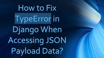 How to Fix TypeError in Django When Accessing JSON Payload Data?