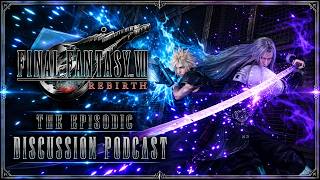 The Episodic Discussion Podcast - Final Fantasy VII Rebirth