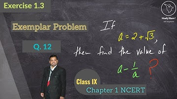 Q. 12 | Ex. 1.3 | Exemplar Class IX | If a = 2 +√3, then find the value of a - 1/a | NCERT Solution