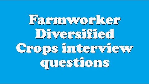 Farmworker Diversified Crops interview questions