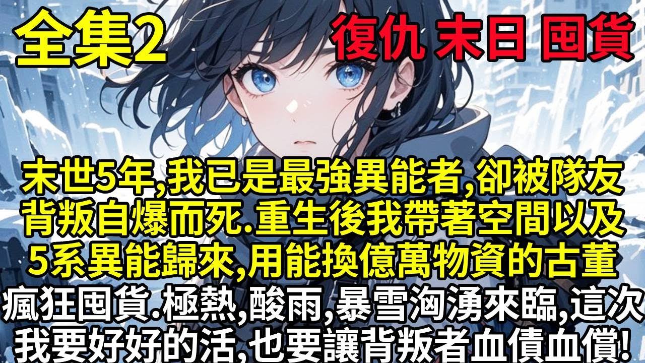 【续集2】末世5年，我已是最強異能者，卻被隊友背叛自爆而死。重生後我帶著空間異能歸來，用能換億萬物資的古董瘋狂囤貨。極熱、酸雨、暴雪、地震洶湧來臨，這次我要活，也要讓背叛者血債血償！