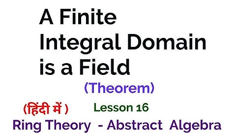 A Finite Integral Domain is a Field- Theorem -  Ring Theory -  Algebra