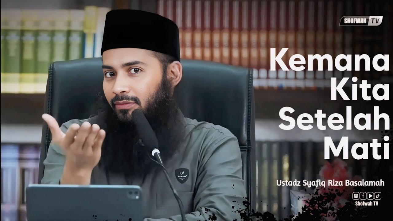 MAU KEMANA KITA SETELAH MATI | Ustadz Syafiq Riza Basalamah