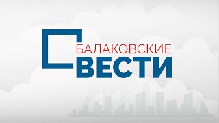 Балаковские вести. Последние новости Балаково за 20.08.2021