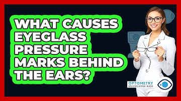 What Causes Eyeglass Pressure Marks Behind The Ears? - Optometry Knowledge Base