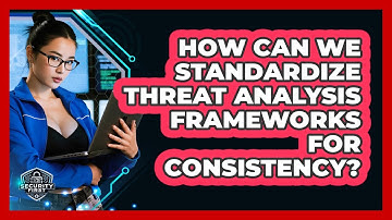 How Can We Standardize Threat Analysis Frameworks For Consistency? - SecurityFirstCorp.com