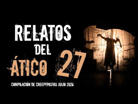 "Relatos del Ático Vol.27" Compilación de Creepypastas Julio 2026- La Dama de Blanco