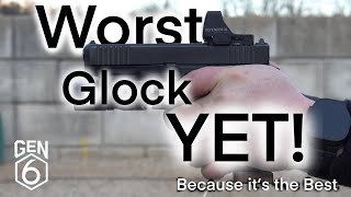 The Worst… Because it’s the BEST! Glock Gen 6